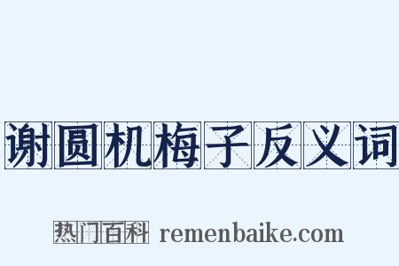 谢圆机梅子反义词是什么意思的图片